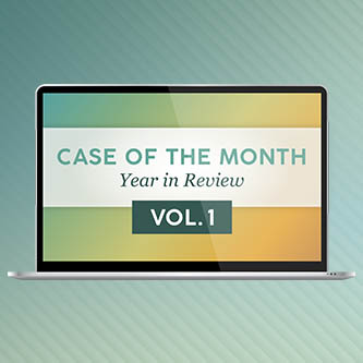 Case of the Month Year in Review Vol. 1